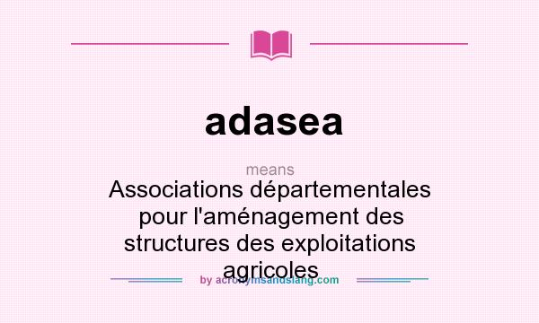 What does adasea mean? It stands for Associations départementales pour l`aménagement des structures des exploitations agricoles