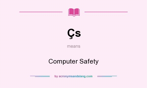 What does Çs mean? It stands for Computer Safety