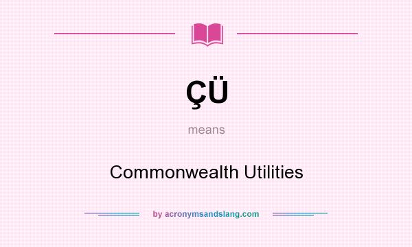 What does ÇÜ mean? It stands for Commonwealth Utilities
