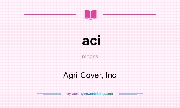 What does aci mean? It stands for Agri-Cover, Inc