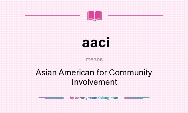 What does aaci mean? It stands for Asian American for Community Involvement