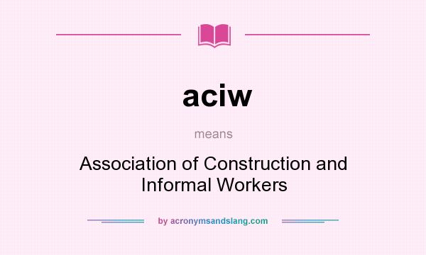 What does aciw mean? It stands for Association of Construction and Informal Workers