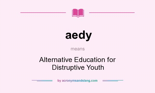 What does aedy mean? It stands for Alternative Education for Distruptive Youth
