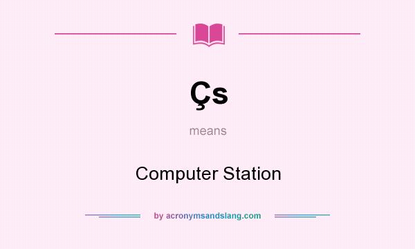 What does Çs mean? It stands for Computer Station