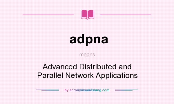 What does adpna mean? It stands for Advanced Distributed and Parallel Network Applications