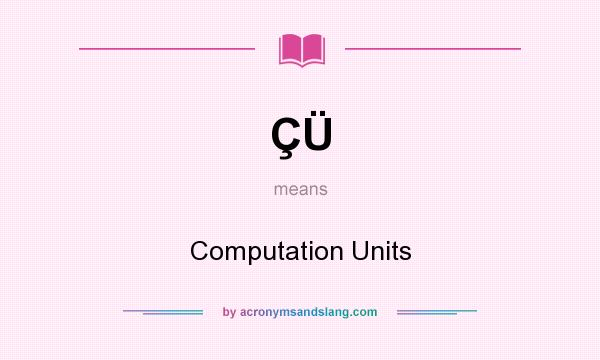 What does ÇÜ mean? It stands for Computation Units