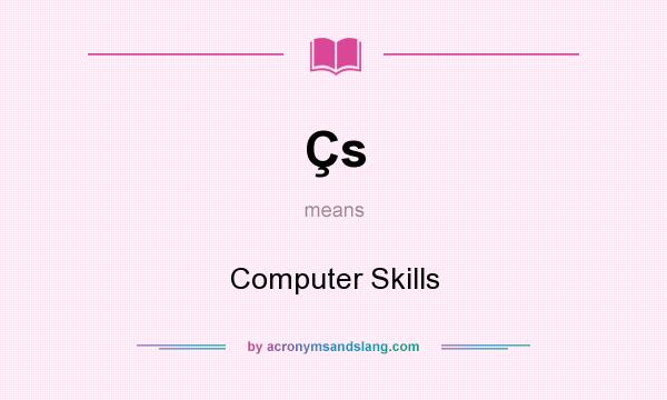 What does Çs mean? It stands for Computer Skills