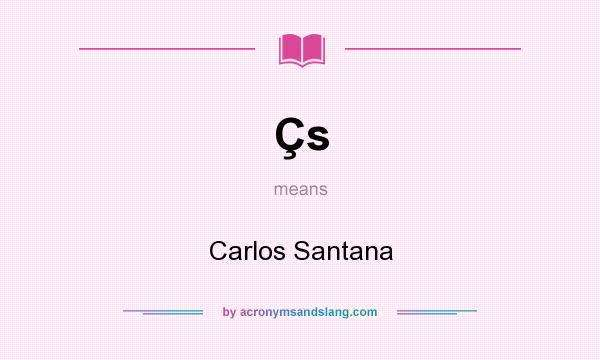 What does Çs mean? It stands for Carlos Santana