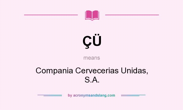 What does ÇÜ mean? It stands for Compania Cervecerias Unidas, S.A.