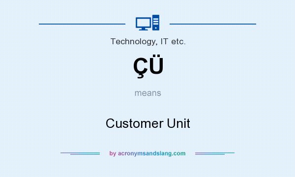 What does ÇÜ mean? It stands for Customer Unit