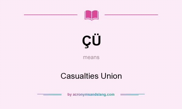 What does ÇÜ mean? It stands for Casualties Union