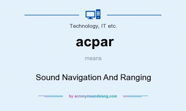 What does acpar mean? It stands for Sound Navigation And Ranging