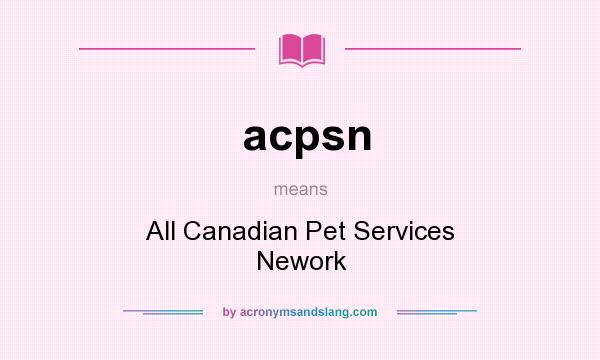 What does acpsn mean? It stands for All Canadian Pet Services Nework