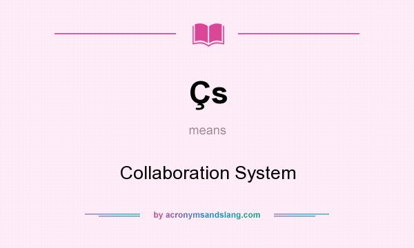 What does Çs mean? It stands for Collaboration System