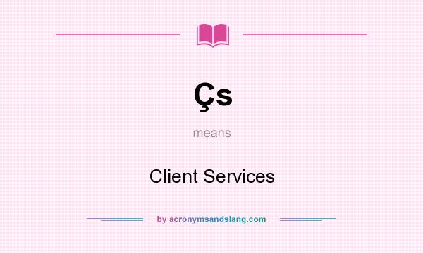 What does Çs mean? It stands for Client Services