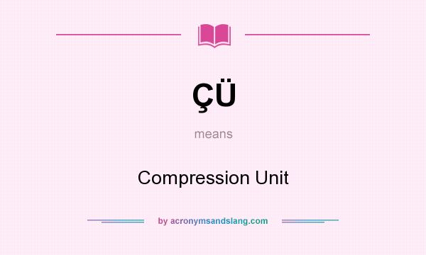 What does ÇÜ mean? It stands for Compression Unit