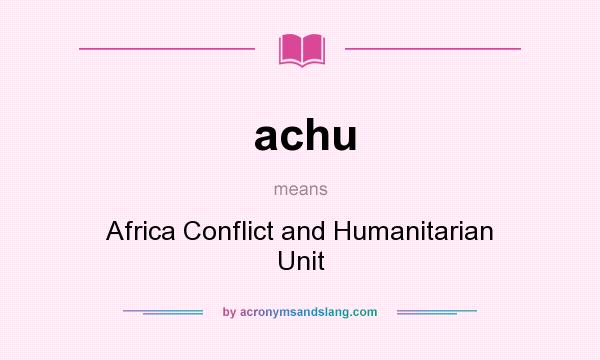 What does achu mean? It stands for Africa Conflict and Humanitarian Unit