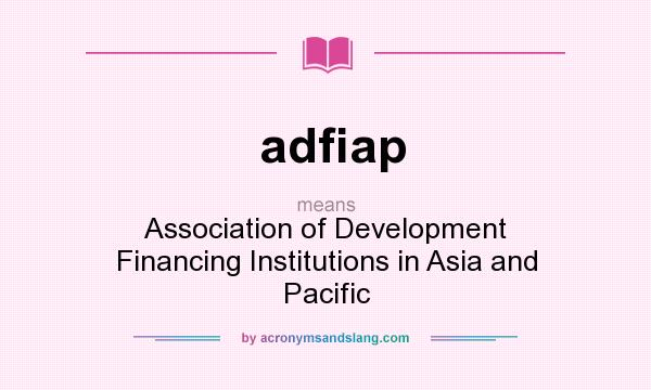 What does adfiap mean? It stands for Association of Development Financing Institutions in Asia and Pacific