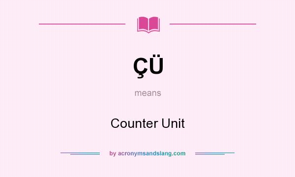 What does ÇÜ mean? It stands for Counter Unit