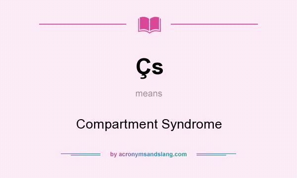 What does Çs mean? It stands for Compartment Syndrome
