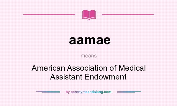 What does aamae mean? It stands for American Association of Medical Assistant Endowment