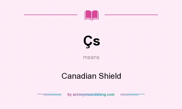 What does Çs mean? It stands for Canadian Shield