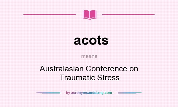 What does acots mean? It stands for Australasian Conference on Traumatic Stress