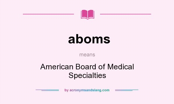 What does aboms mean? It stands for American Board of Medical Specialties