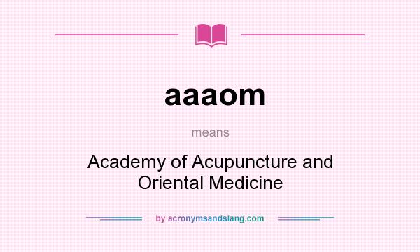 What does aaaom mean? It stands for Academy of Acupuncture and Oriental Medicine
