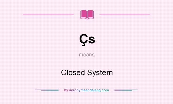 What does Çs mean? It stands for Closed System