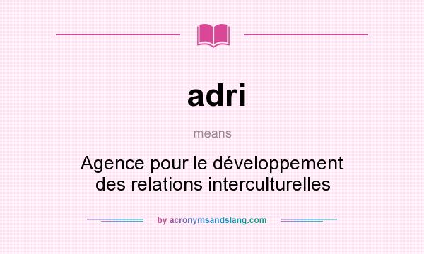 What does adri mean? It stands for Agence pour le développement des relations interculturelles