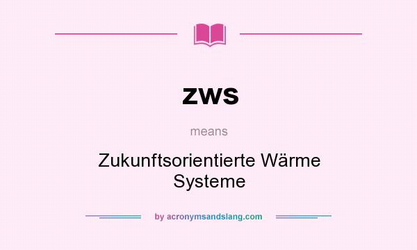 What does zws mean? It stands for Zukunftsorientierte Wärme Systeme
