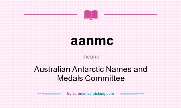 What does aanmc mean? It stands for Australian Antarctic Names and Medals Committee
