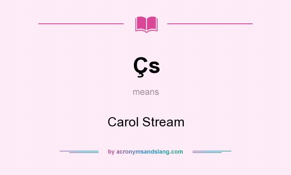 What does Çs mean? It stands for Carol Stream