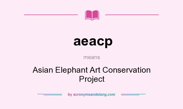What does aeacp mean? It stands for Asian Elephant Art Conservation Project