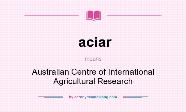 What does aciar mean? It stands for Australian Centre of International Agricultural Research