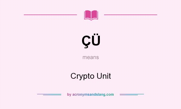 What does ÇÜ mean? It stands for Crypto Unit