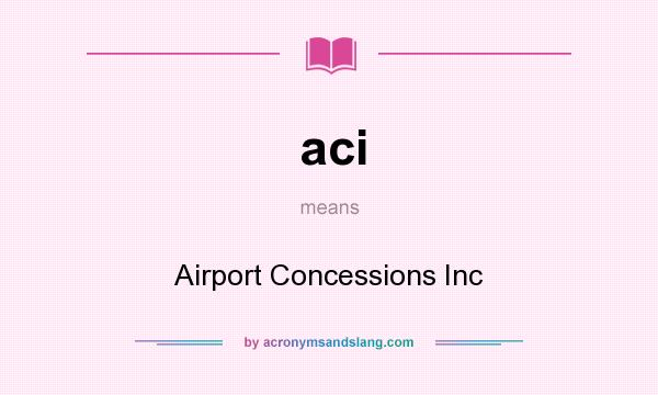 What does aci mean? It stands for Airport Concessions Inc