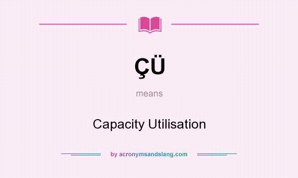 What does ÇÜ mean? It stands for Capacity Utilisation