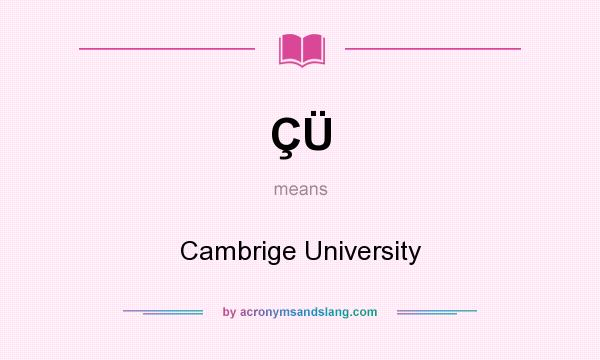 What does ÇÜ mean? It stands for Cambrige University