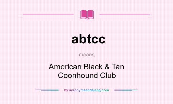 What does abtcc mean? It stands for American Black & Tan Coonhound Club