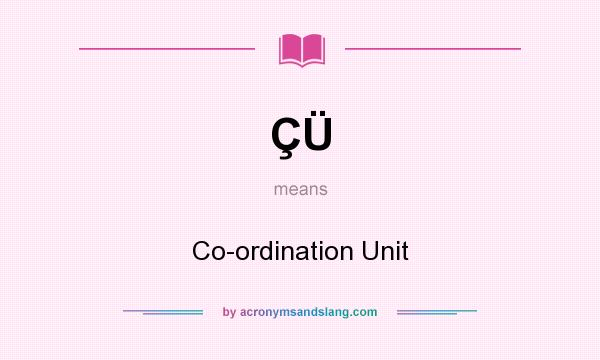 What does ÇÜ mean? It stands for Co-ordination Unit