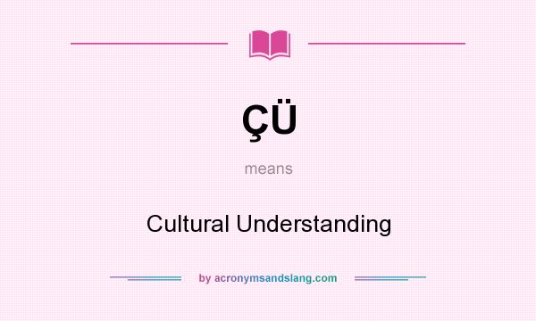 What does ÇÜ mean? It stands for Cultural Understanding
