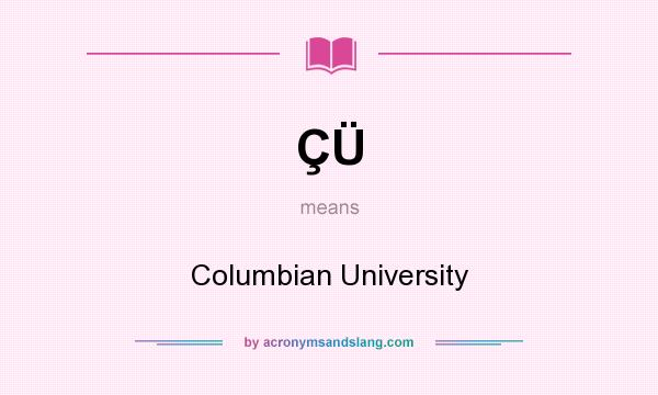 What does ÇÜ mean? It stands for Columbian University