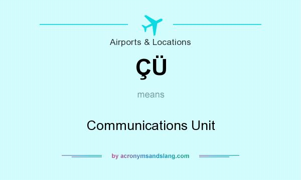 What does ÇÜ mean? It stands for Communications Unit