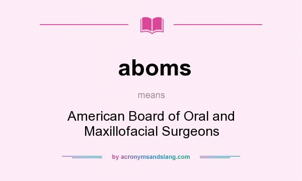 What does aboms mean? It stands for American Board of Oral and Maxillofacial Surgeons
