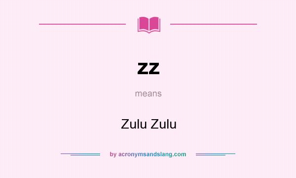 What does zz mean? It stands for Zulu Zulu