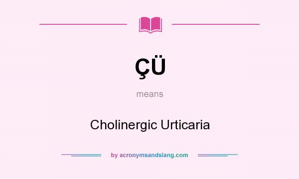 What does ÇÜ mean? It stands for Cholinergic Urticaria