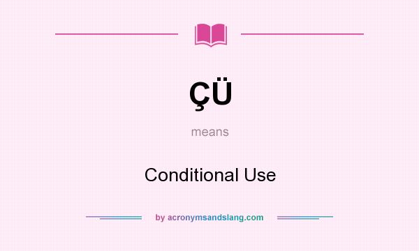 What does ÇÜ mean? It stands for Conditional Use