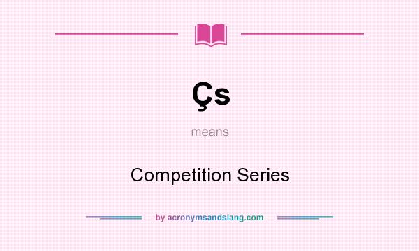 What does Çs mean? It stands for Competition Series